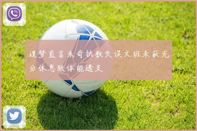 追梦直言米奇执教失误文班未获充分休息致体能透支