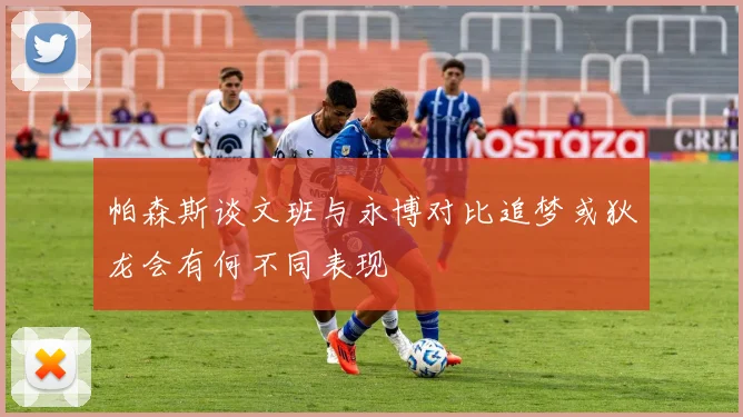 帕森斯谈文班与永博对比追梦或狄龙会有何不同表现